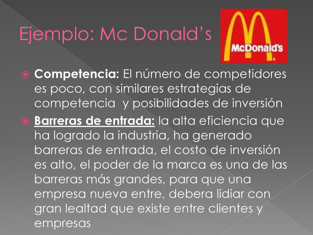 Ejemplo: Mc Donald’s Competencia: El número de competidores es poco, con similares estrategias de competencia y posibilidades de inversión.