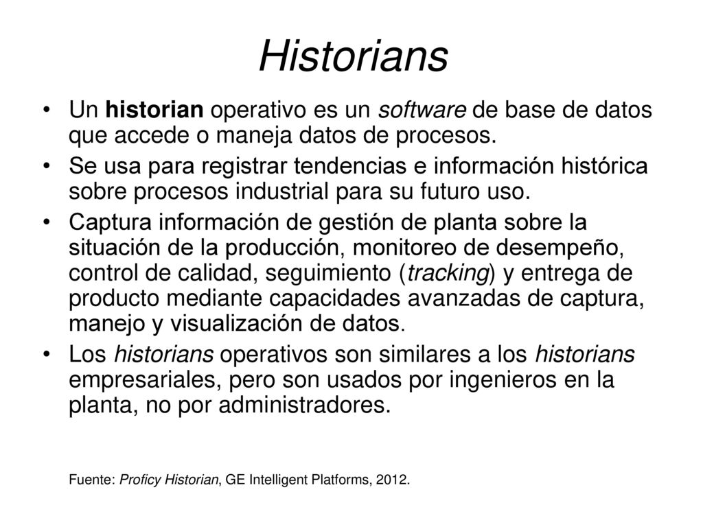 Historians Un historian operativo es un software de base de datos que accede o maneja datos de procesos.