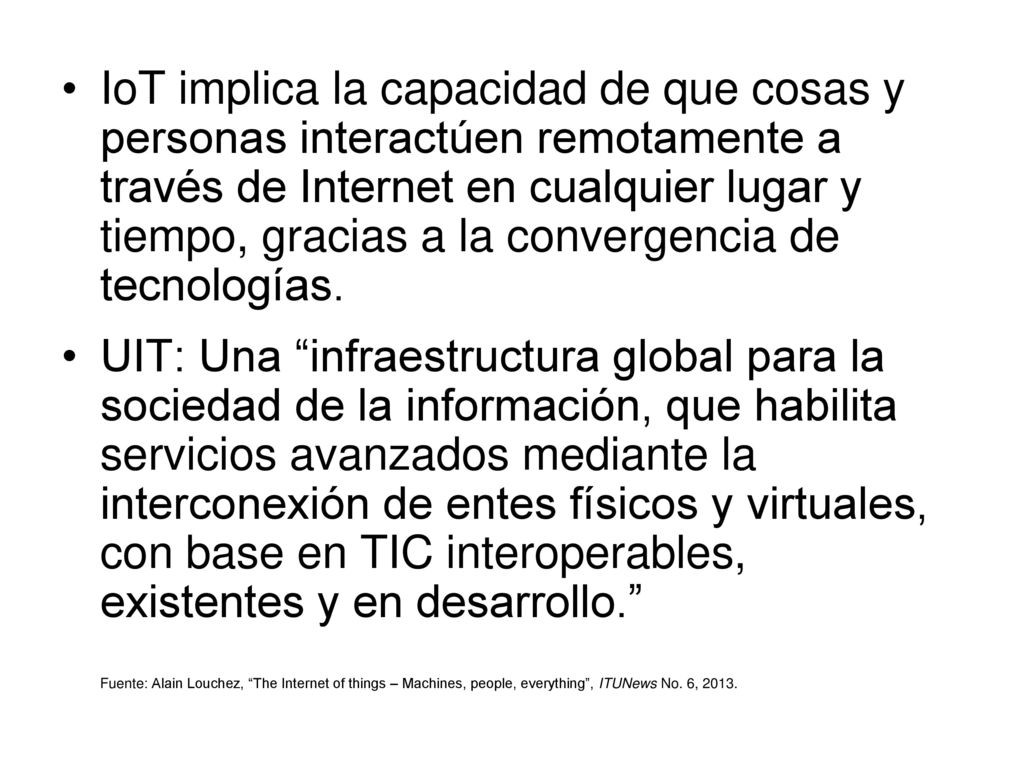 IoT implica la capacidad de que cosas y personas interactúen remotamente a través de Internet en cualquier lugar y tiempo, gracias a la convergencia de tecnologías.