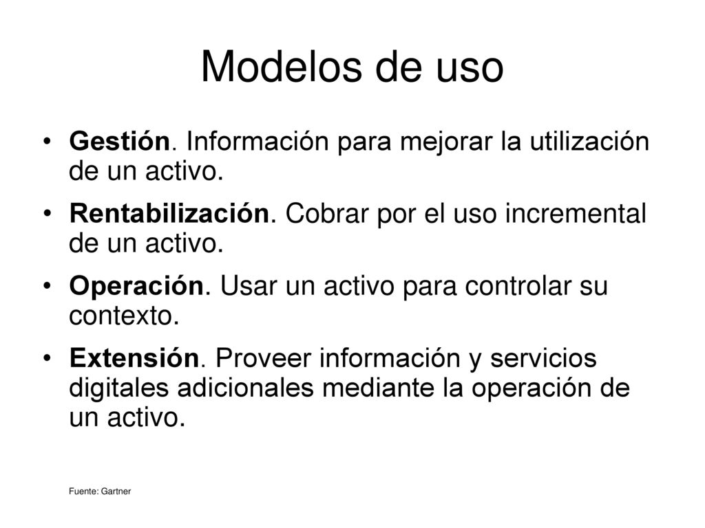 Modelos de uso Gestión. Información para mejorar la utilización de un activo. Rentabilización. Cobrar por el uso incremental de un activo.