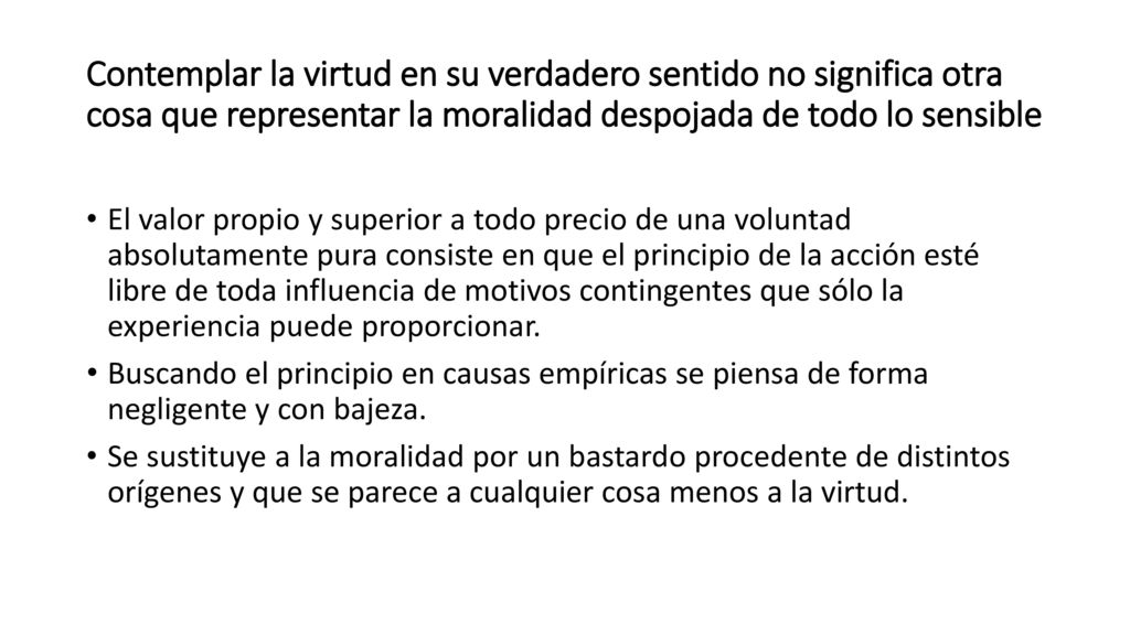 Contemplar la virtud en su verdadero sentido no significa otra cosa que representar la moralidad despojada de todo lo sensible