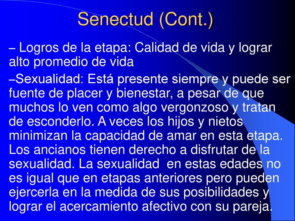 Senectud (Cont.) Logros de la etapa: Calidad de vida y lograr alto promedio de vida.
