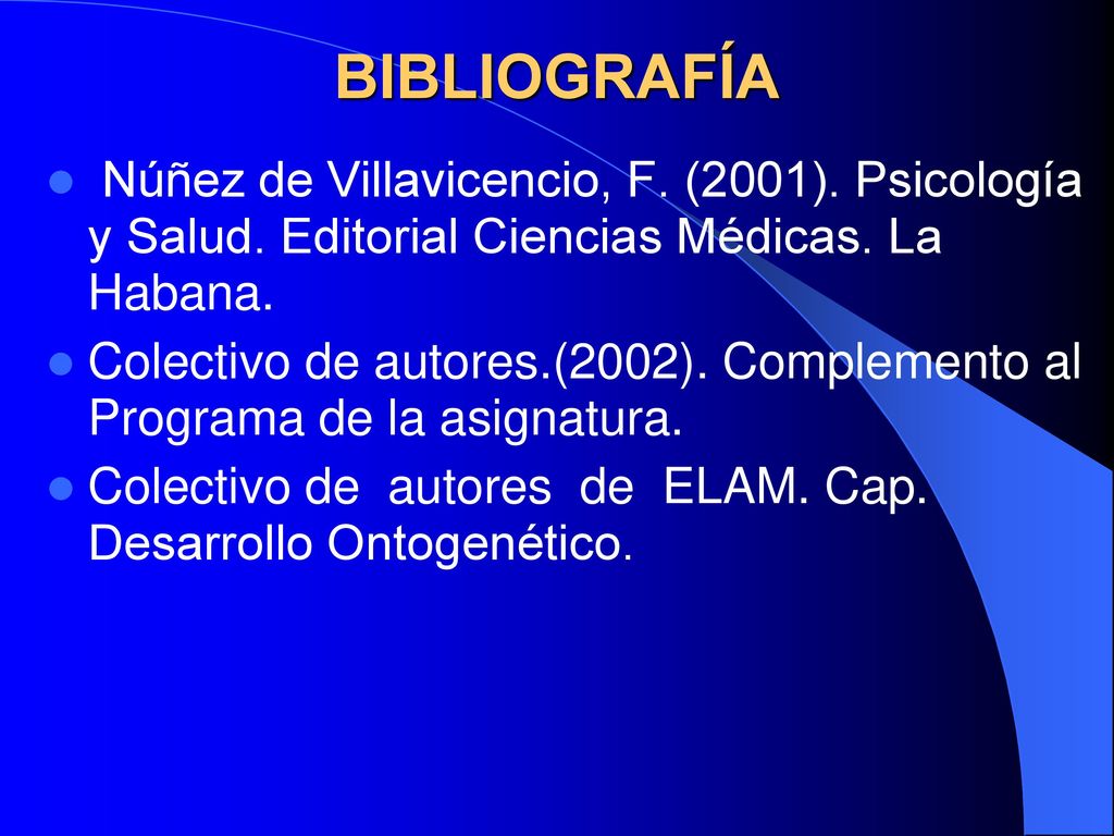 BIBLIOGRAFÍA Núñez de Villavicencio, F. (2001). Psicología y Salud. Editorial Ciencias Médicas. La Habana.