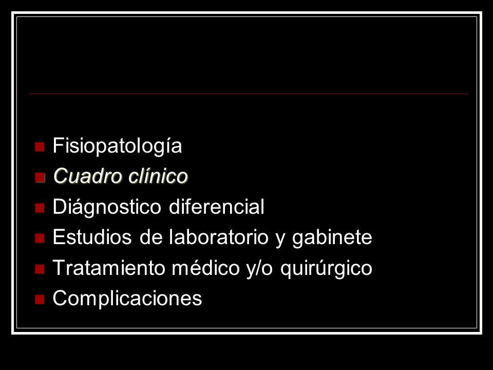 Fisiopatología Cuadro clínico. Diágnostico diferencial. Estudios de laboratorio y gabinete. Tratamiento médico y/o quirúrgico.