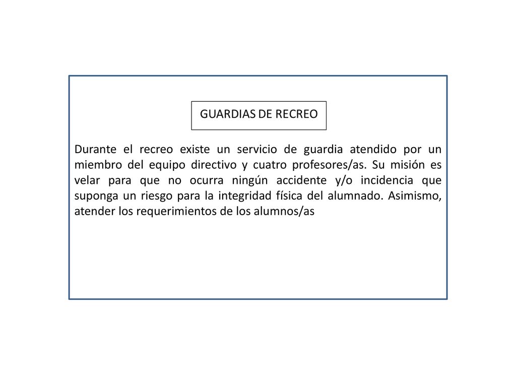 Durante el recreo existe un servicio de guardia atendido por un miembro del equipo directivo y cuatro profesores/as.