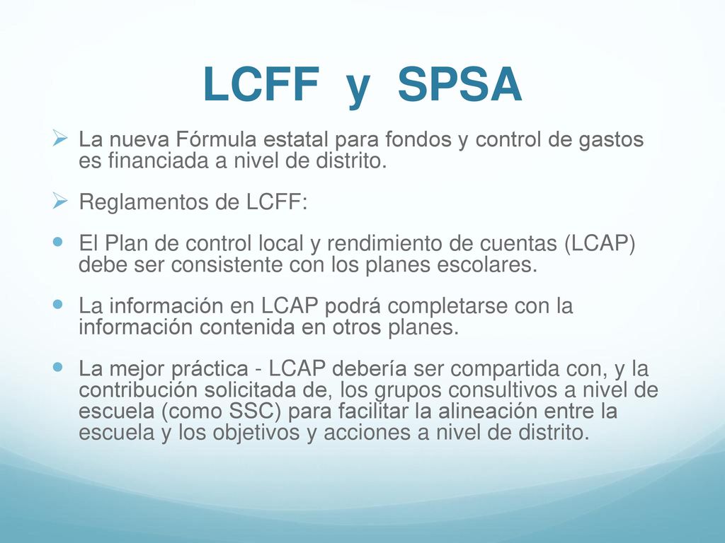 LCFF y SPSA La nueva Fórmula estatal para fondos y control de gastos es financiada a nivel de distrito.