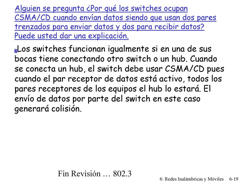 Alguien se pregunta ¿Por qué los switches ocupan CSMA/CD cuando envían datos siendo que usan dos pares trenzados para enviar datos y dos para recibir datos Puede usted dar una explicación.