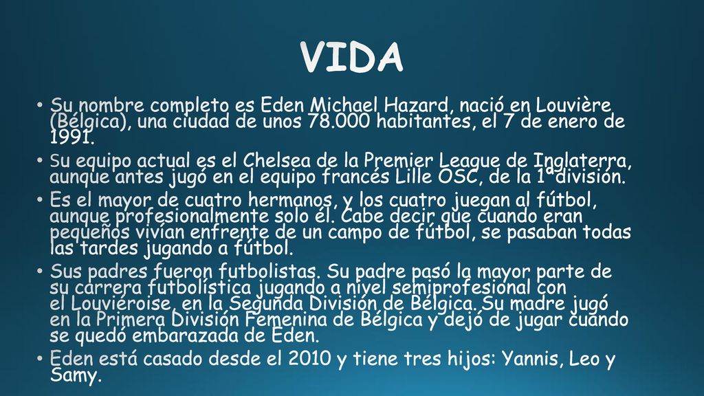 VIDA Su nombre completo es Eden Michael Hazard, nació en Louvière (Bélgica), una ciudad de unos habitantes, el 7 de enero de