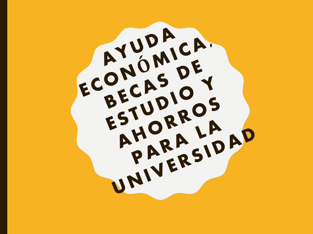 AYUDA ECONÓMICA, BECAS DE ESTUDIO Y AHORROS PARA LA UNIVERSIDAD