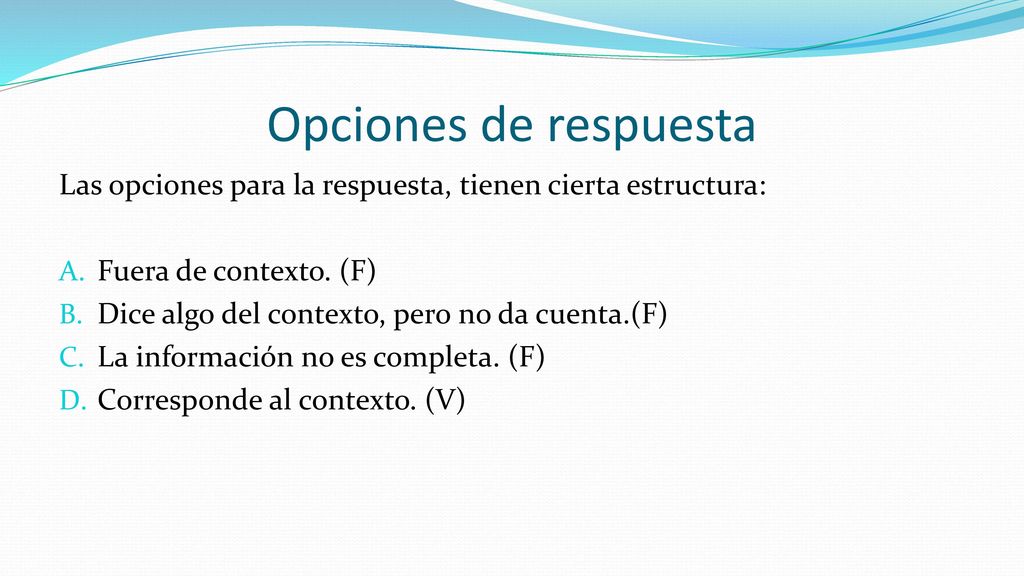 Opciones de respuesta Las opciones para la respuesta, tienen cierta estructura: Fuera de contexto. (F)