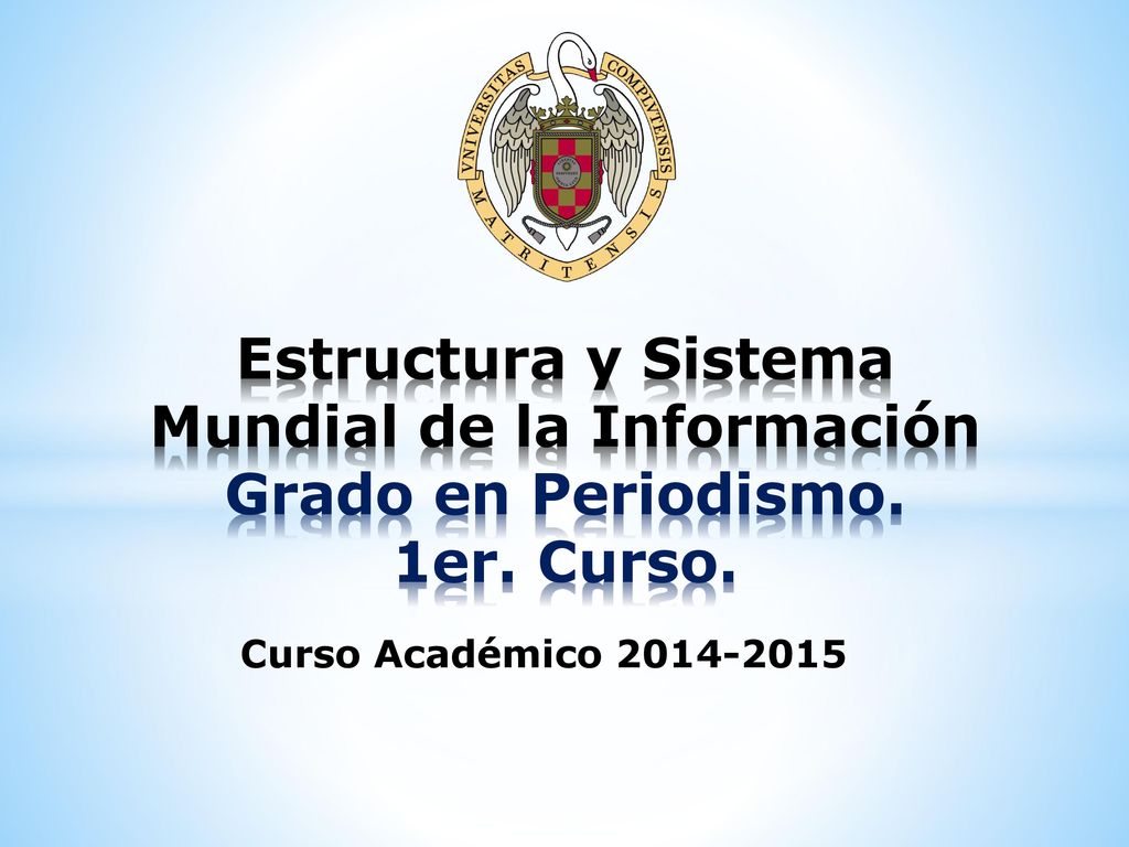 Estructura y Sistema Mundial de la Información Grado en Periodismo. 1er. Curso.