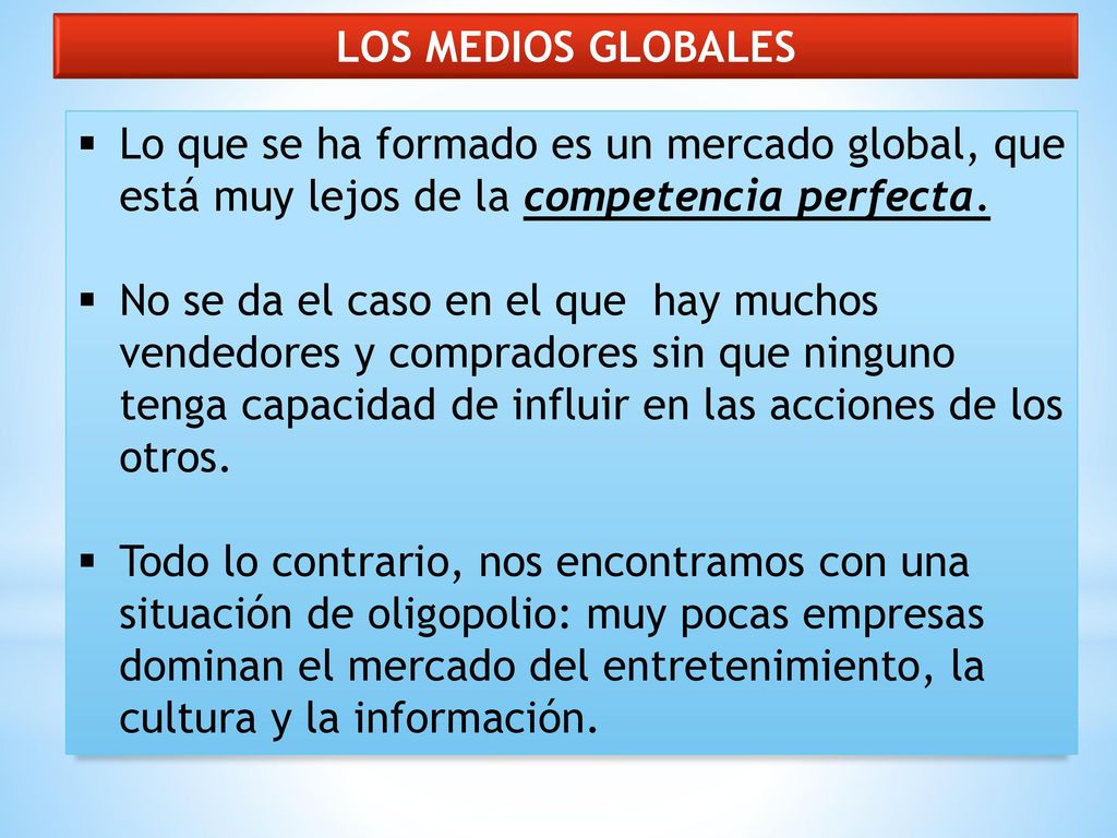 LOS MEDIOS GLOBALES Lo que se ha formado es un mercado global, que está muy lejos de la competencia perfecta.