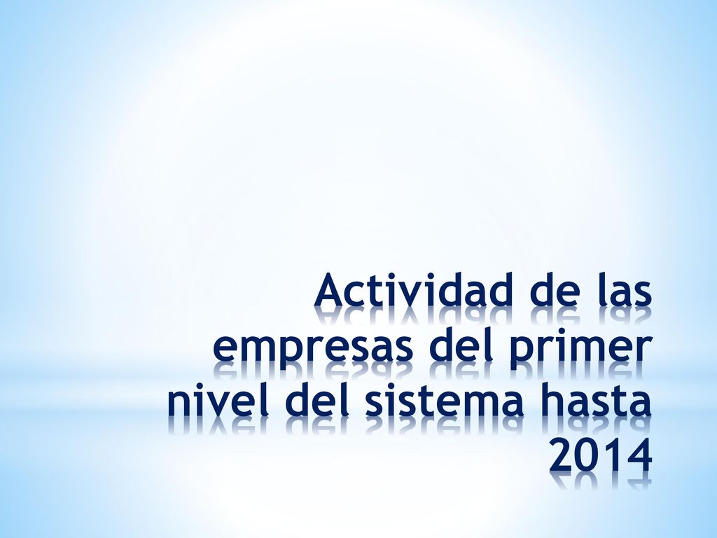 Actividad de las empresas del primer nivel del sistema hasta 2014