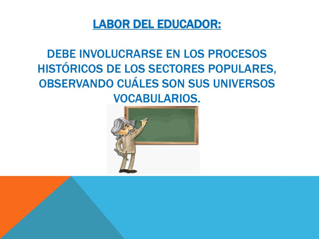 Labor del educador: debe involucrarse en los procesos históricos de los sectores populares, observando cuáles son sus universos vocabularios.