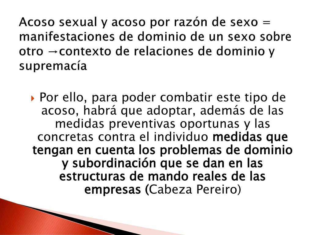 Acoso sexual y acoso por razón de sexo = manifestaciones de dominio de un sexo sobre otro →contexto de relaciones de dominio y supremacía