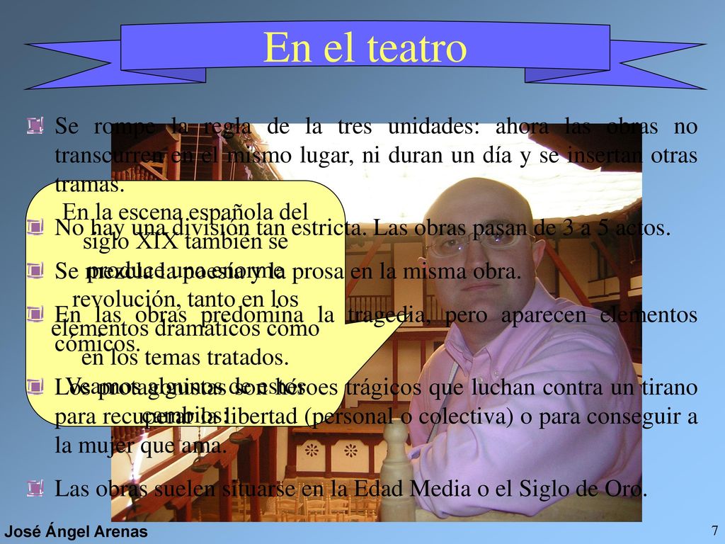 En el teatro Se rompe la regla de la tres unidades: ahora las obras no transcurren en el mismo lugar, ni duran un día y se insertan otras tramas.