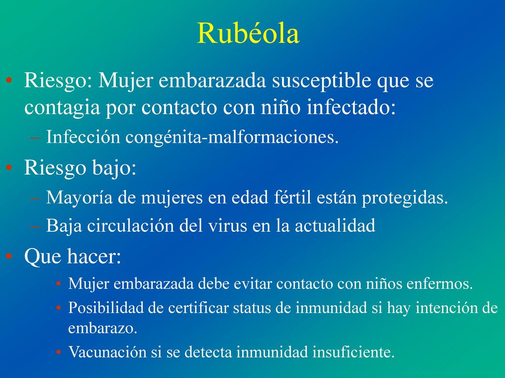 Rubéola Riesgo: Mujer embarazada susceptible que se contagia por contacto con niño infectado: Infección congénita-malformaciones.
