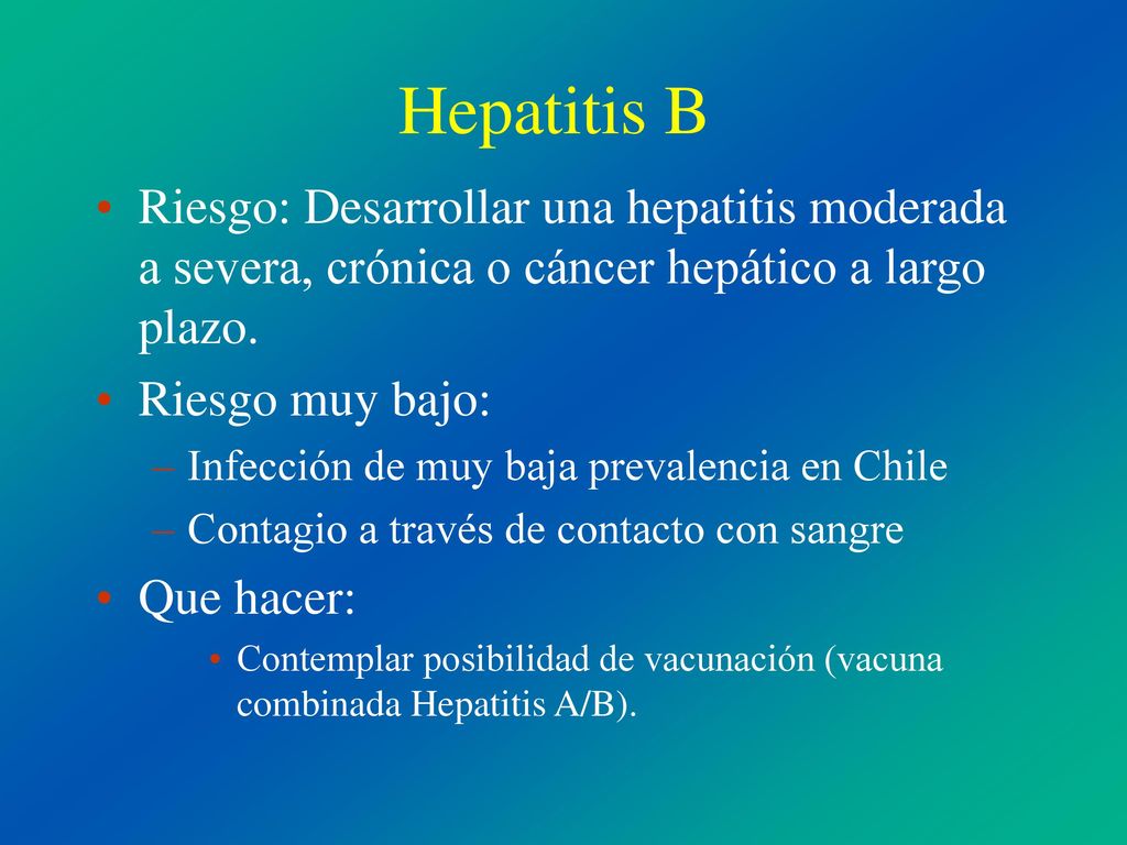 Hepatitis B Riesgo: Desarrollar una hepatitis moderada a severa, crónica o cáncer hepático a largo plazo.