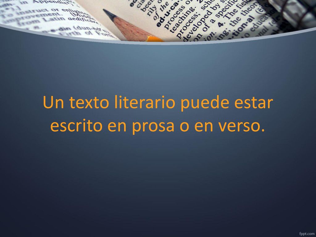 Un texto literario puede estar escrito en prosa o en verso.