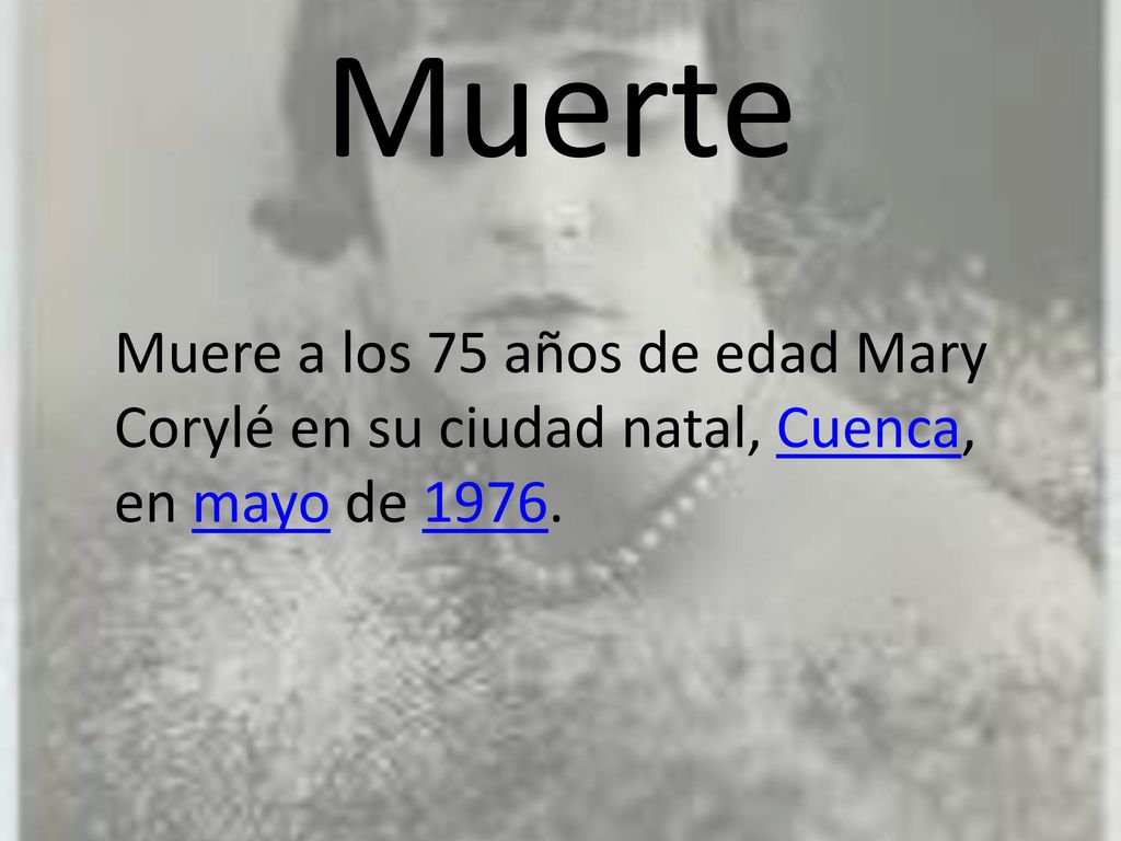 Muerte Muere a los 75 años de edad Mary Corylé en su ciudad natal, Cuenca, en mayo de 1976.