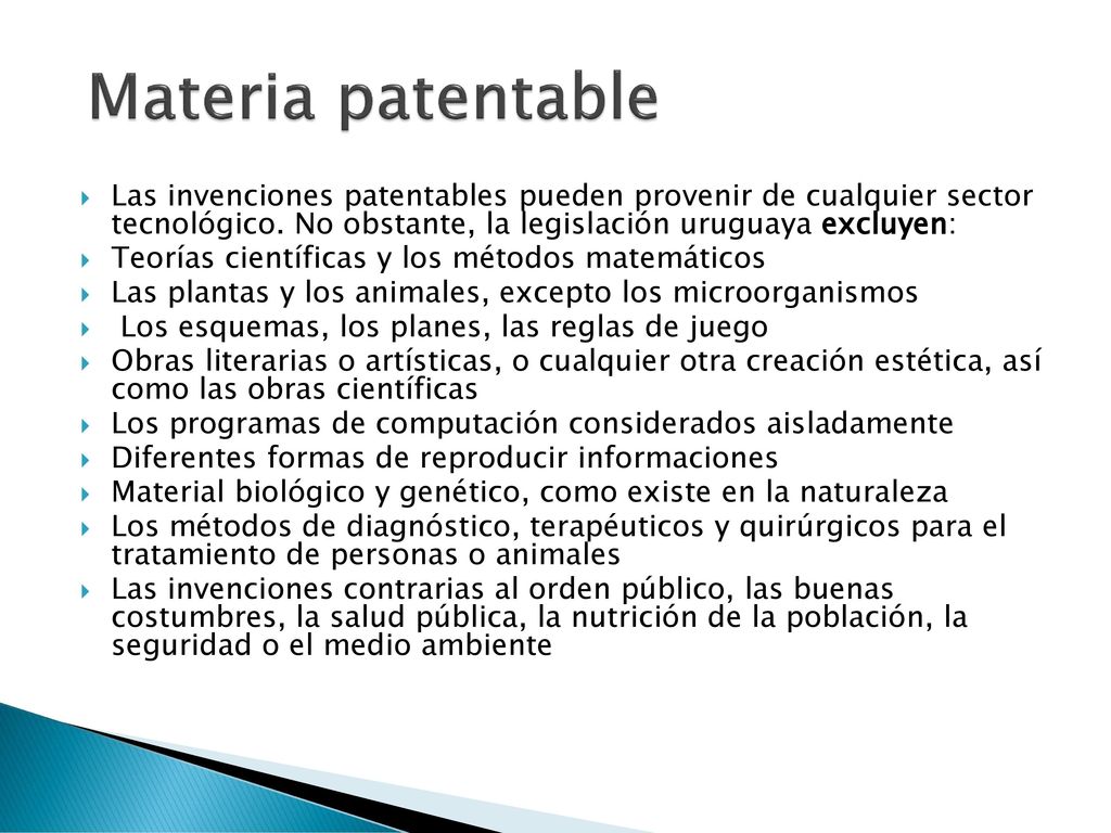 Materia patentable Las invenciones patentables pueden provenir de cualquier sector tecnológico. No obstante, la legislación uruguaya excluyen: