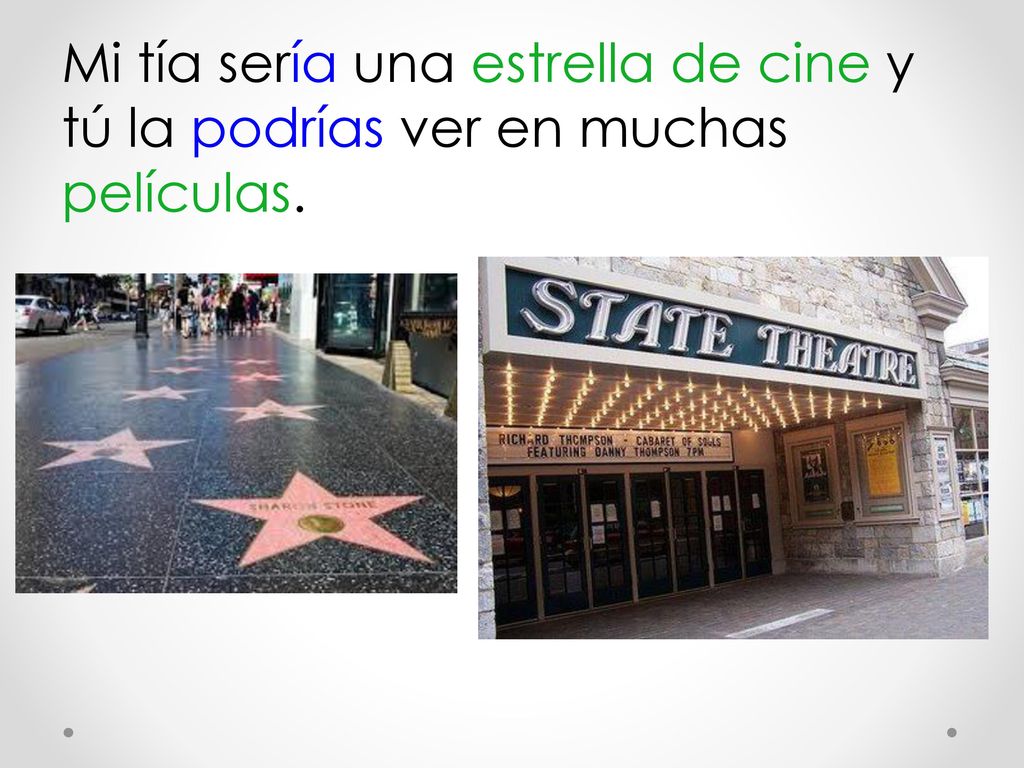 Mi tía sería una estrella de cine y tú la podrías ver en muchas películas.