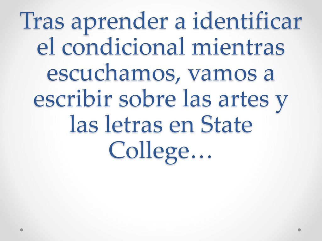 Tras aprender a identificar el condicional mientras escuchamos, vamos a escribir sobre las artes y las letras en State College…