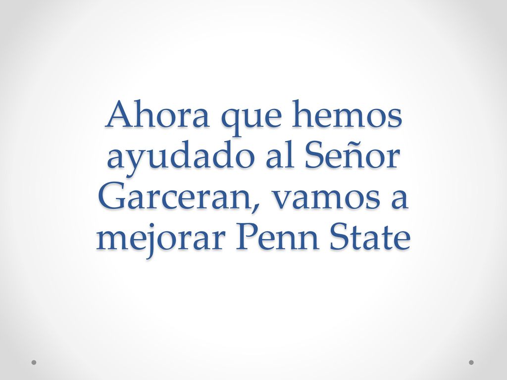 Ahora que hemos ayudado al Señor Garceran, vamos a mejorar Penn State