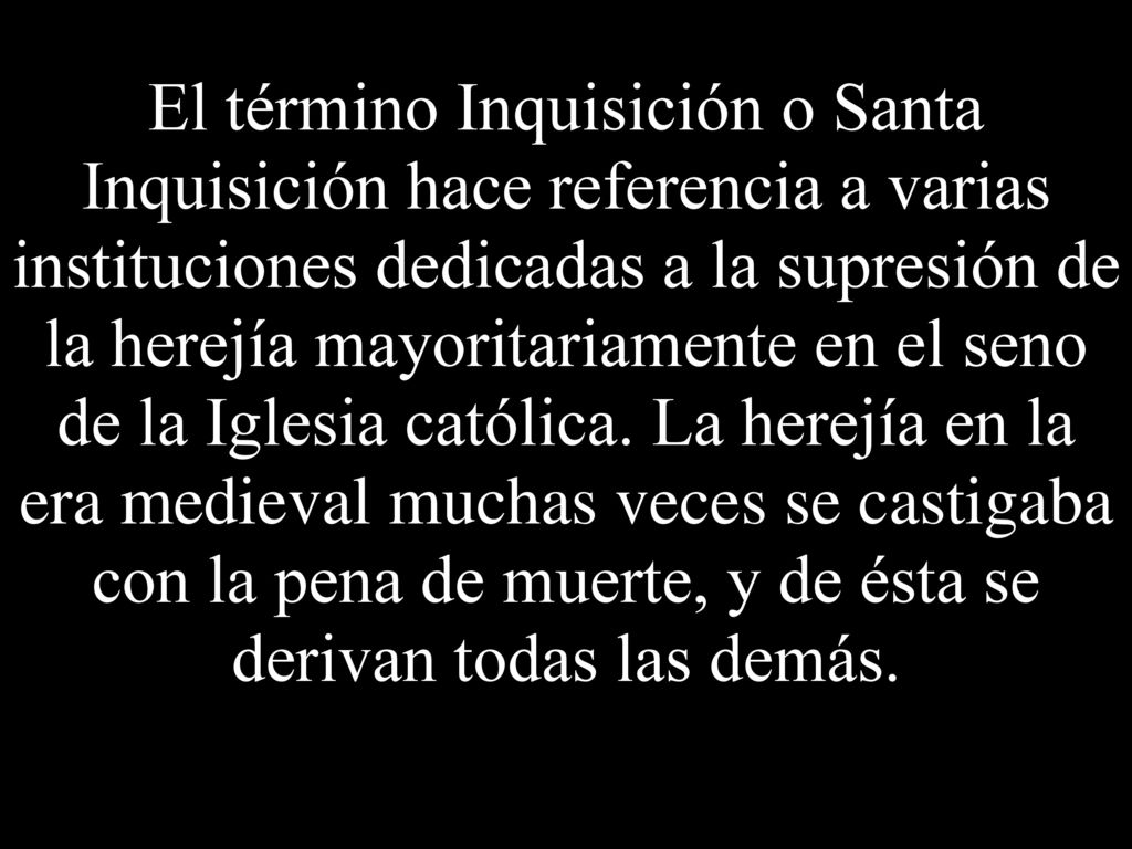 El término Inquisición o Santa Inquisición hace referencia a varias instituciones dedicadas a la supresión de la herejía mayoritariamente en el seno de la Iglesia católica.