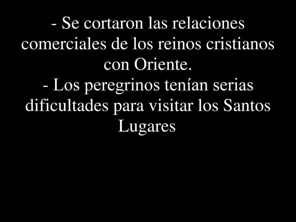 - Se cortaron las relaciones comerciales de los reinos cristianos con Oriente.