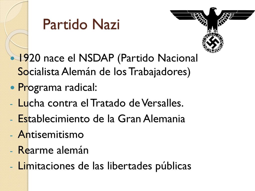 Partido Nazi 1920 nace el NSDAP (Partido Nacional Socialista Alemán de los Trabajadores) Programa radical: