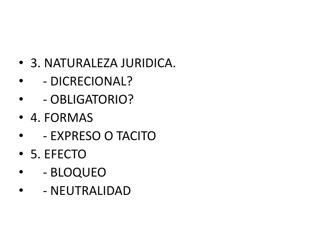 3. NATURALEZA JURIDICA. - DICRECIONAL - OBLIGATORIO 4. FORMAS. - EXPRESO O TACITO. 5. EFECTO.
