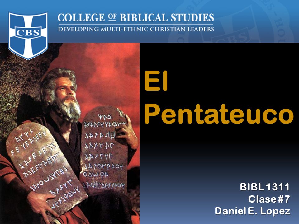 El Pentateuco BIBL 1311 Otoño 2009 Prof. Daniel E. López BIBL 1311