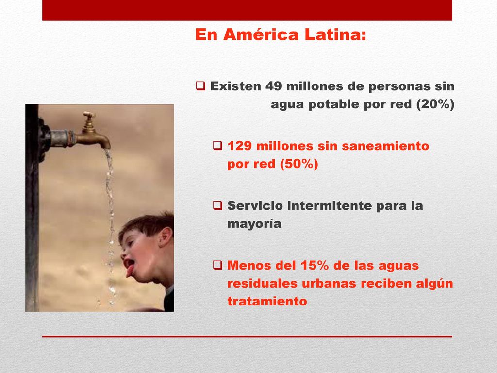 En América Latina: Existen 49 millones de personas sin agua potable por red (20%) 129 millones sin saneamiento por red (50%)