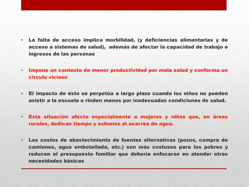 La falta de acceso implica morbilidad, (y deficiencias alimentarias y de acceso a sistemas de salud), además de afectar la capacidad de trabajo e ingresos de las personas