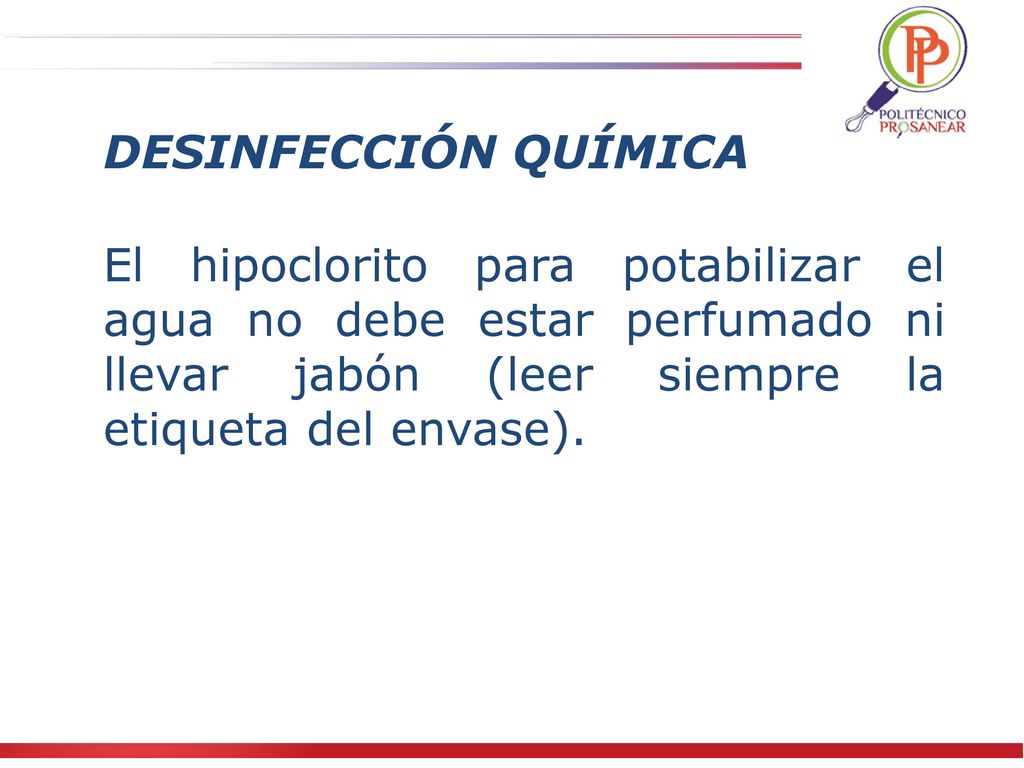 DESINFECCIÓN QUÍMICA El hipoclorito para potabilizar el agua no debe estar perfumado ni llevar jabón (leer siempre la etiqueta del envase).