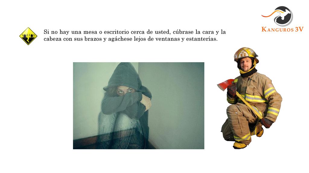 Si no hay una mesa o escritorio cerca de usted, cúbrase la cara y la cabeza con sus brazos y agáchese lejos de ventanas y estanterías.