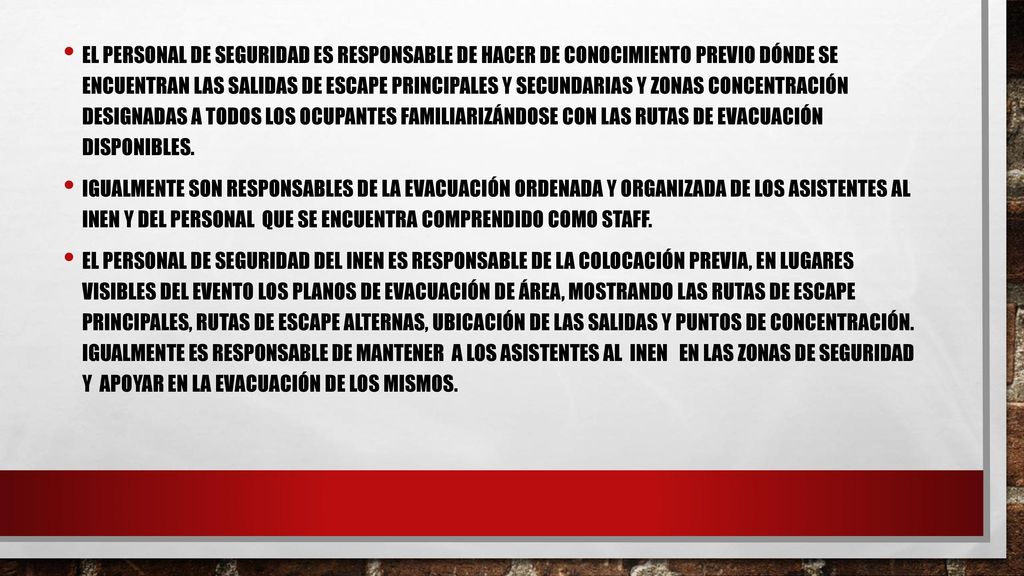 El personal de seguridad es responsable de hacer de conocimiento previo dónde se encuentran las salidas de escape principales y secundarias y zonas concentración designadas a todos los ocupantes familiarizándose con las rutas de evacuación disponibles.