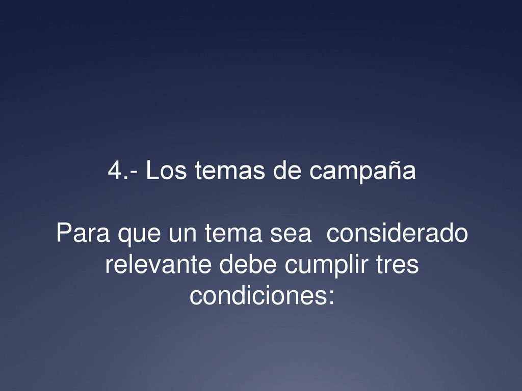 4.- Los temas de campaña Para que un tema sea considerado relevante debe cumplir tres condiciones: