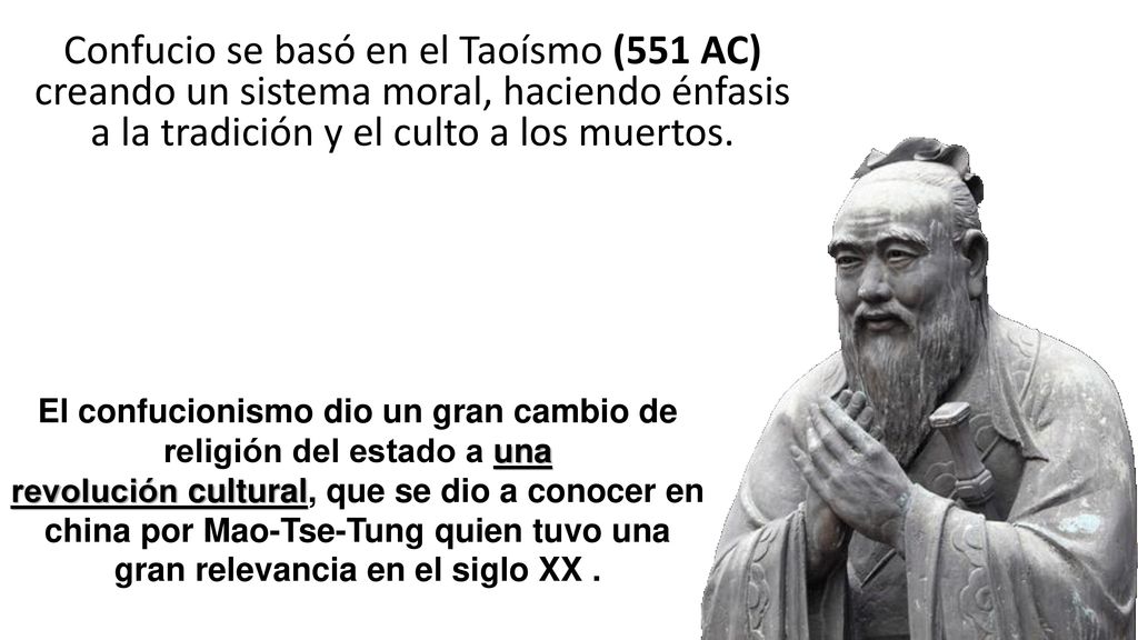 Confucio se basó en el Taoísmo (551 AC) creando un sistema moral, haciendo énfasis a la tradición y el culto a los muertos.