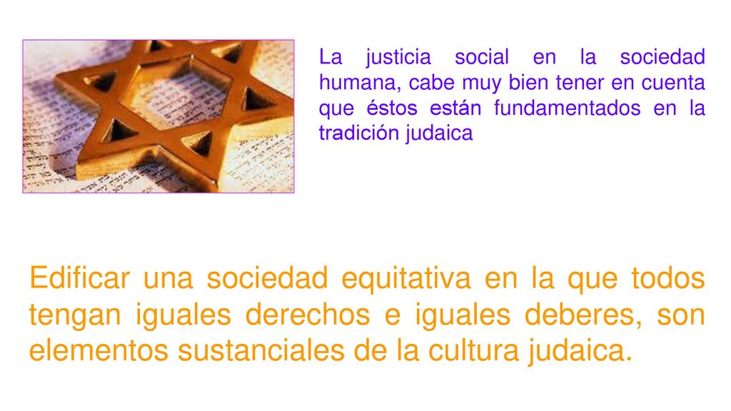 La justicia social en la sociedad humana, cabe muy bien tener en cuenta que éstos están fundamentados en la tradición judaica