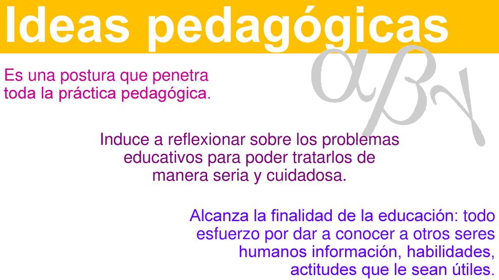 Ideas pedagógicas Es una postura que penetra toda la práctica pedagógica.