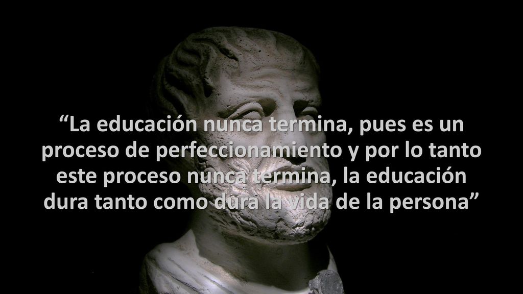 La educación nunca termina, pues es un proceso de perfeccionamiento y por lo tanto este proceso nunca termina, la educación dura tanto como dura la vida de la persona