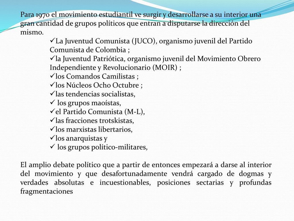Para 1970 el movimiento estudiantil ve surgir y desarrollarse a su interior una gran cantidad de grupos políticos que entran a disputarse la dirección del mismo.