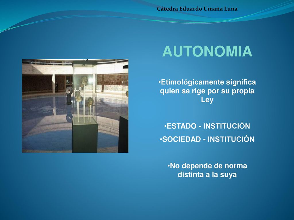 AUTONOMIA Etimológicamente significa quien se rige por su propia Ley