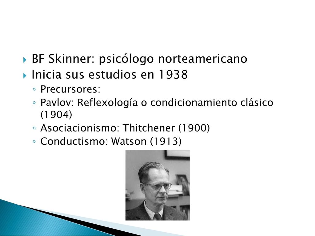 BF Skinner: psicólogo norteamericano Inicia sus estudios en 1938