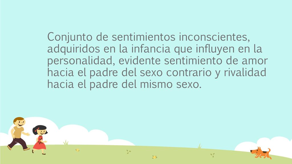 Conjunto de sentimientos inconscientes, adquiridos en la infancia que influyen en la personalidad, evidente sentimiento de amor hacia el padre del sexo contrario y rivalidad hacia el padre del mismo sexo.