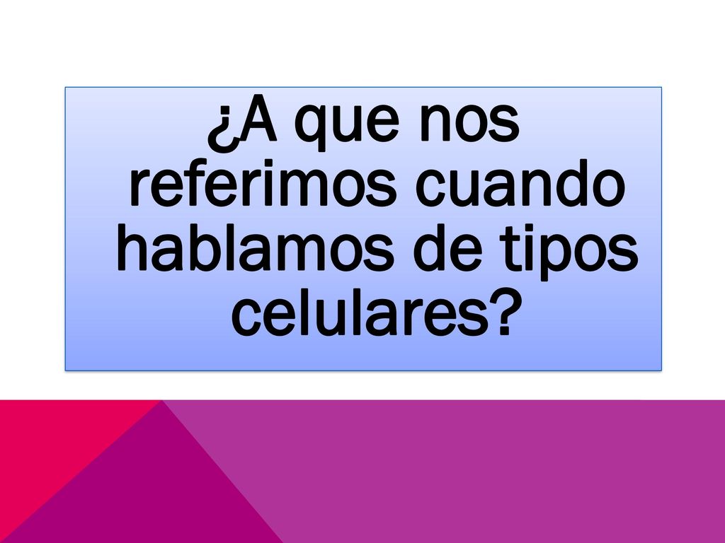 ¿A que nos referimos cuando hablamos de tipos celulares