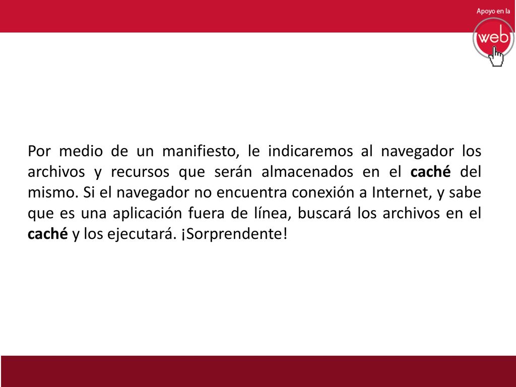 Por medio de un manifiesto, le indicaremos al navegador los archivos y recursos que serán almacenados en el caché del mismo.