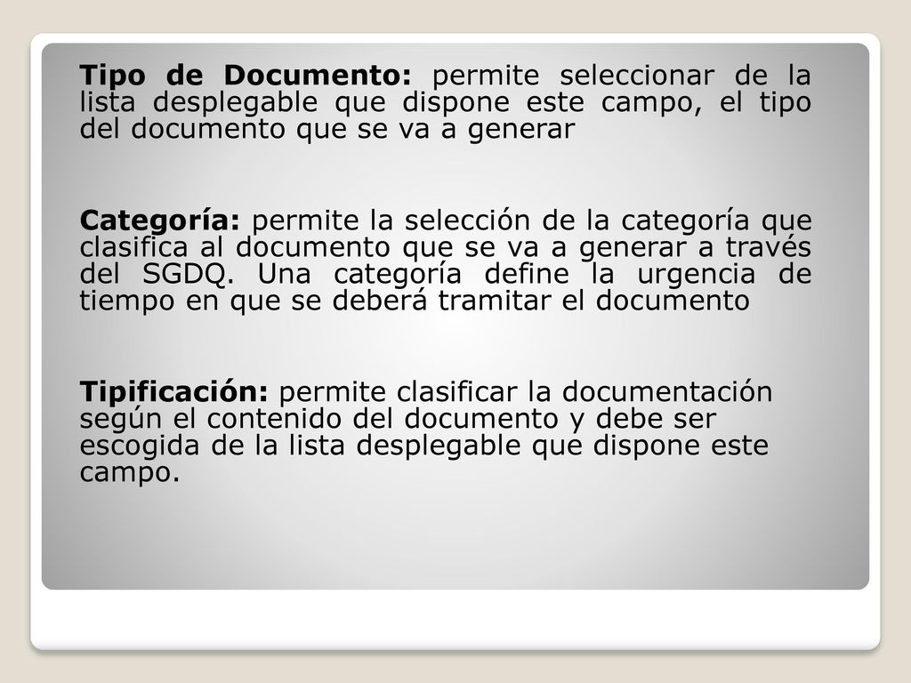 Tipo de Documento: permite seleccionar de la lista desplegable que dispone este campo, el tipo del documento que se va a generar Categoría: permite la selección de la categoría que clasifica al documento que se va a generar a través del SGDQ.